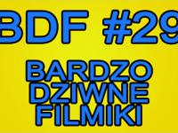 BDF! - Bardzo dziwne filmiki #29