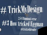 #TrickMyDesign #3 How tricked Eggman. [ 2:54 Illuminati ERROR !! ]