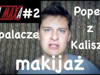 DOPALACZE, KAROL POPEK 2 Z KALISZA, MAKIJAŻ- NA MAXA #2