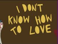 I don't know how to love