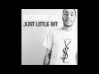 Robert M - Just Little Bit ( Radio Edit )