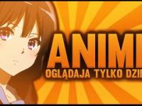 ANIME oglądają tylko DZIECI !?