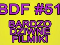 BDF! - Bardzo dziwne filmiki #51
