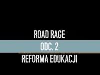 [ ROAD RAGE ] odc.02 Reforma edukacji [ bez cenzury ]