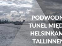 Najdłuższy na świecie podwodny tunel powstanie między Tallinnem a Helsinkami
