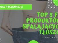 DWS - TOP 5 produktów, spalających tłuszcz. Jak schudnąć z brzucha?