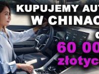Kupujemy w Chinach auto do 60 tys. złotych!